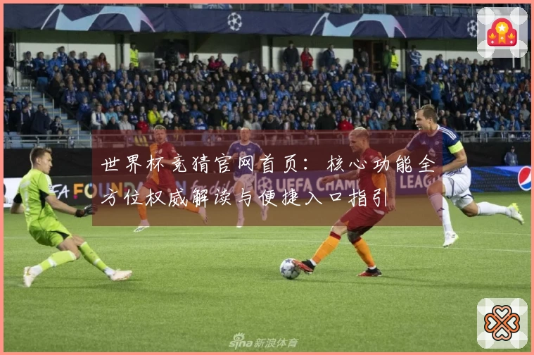 世界杯竞猜官网首页：核心功能全方位权威解读与便捷入口指引